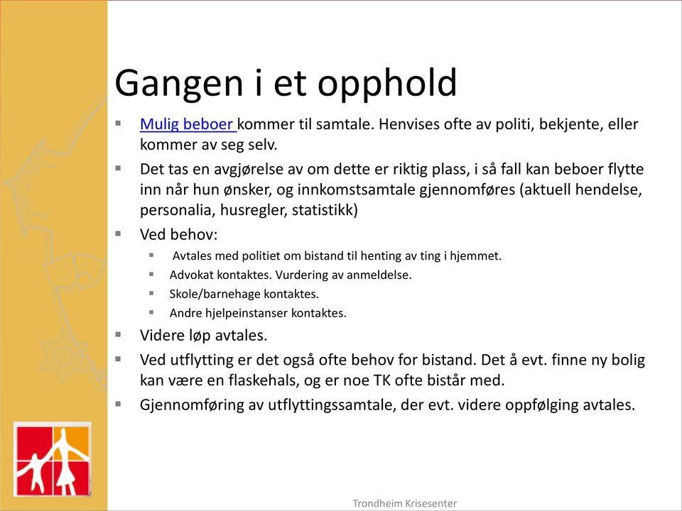 statistikk) Ved behov: Avtales med politiet om bistand til henting av ting i hjemmet. Advokat kontaktes. Vurdering av anmeldelse. Skole/barnehage kontaktes.