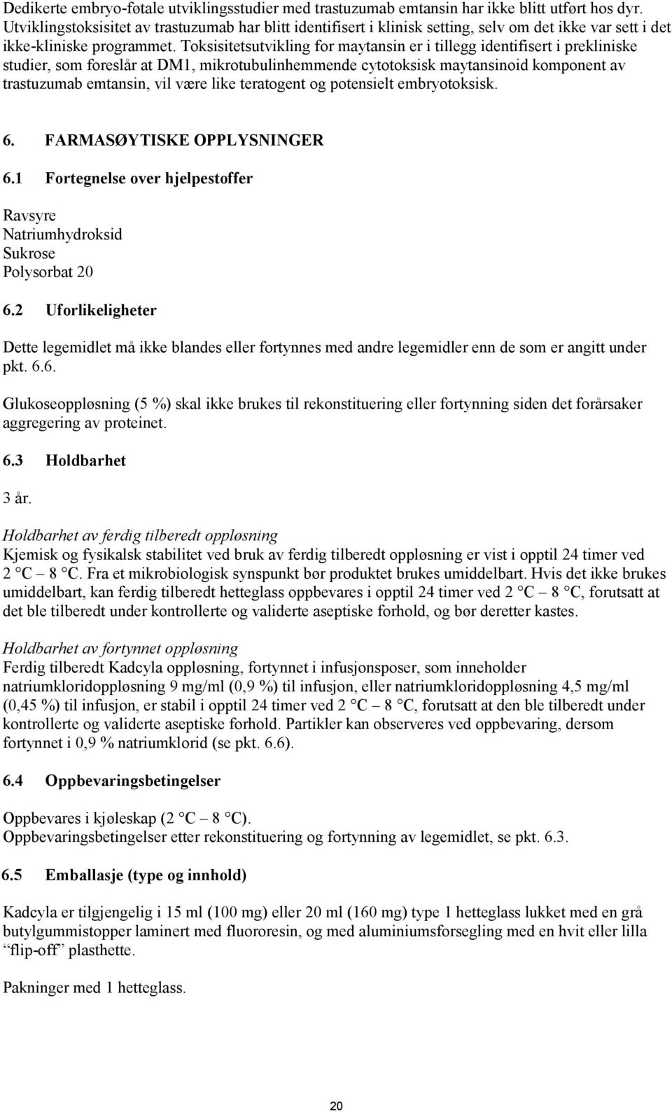 Toksisitetsutvikling for maytansin er i tillegg identifisert i prekliniske studier, som foreslår at DM1, mikrotubulinhemmende cytotoksisk maytansinoid komponent av trastuzumab emtansin, vil være like