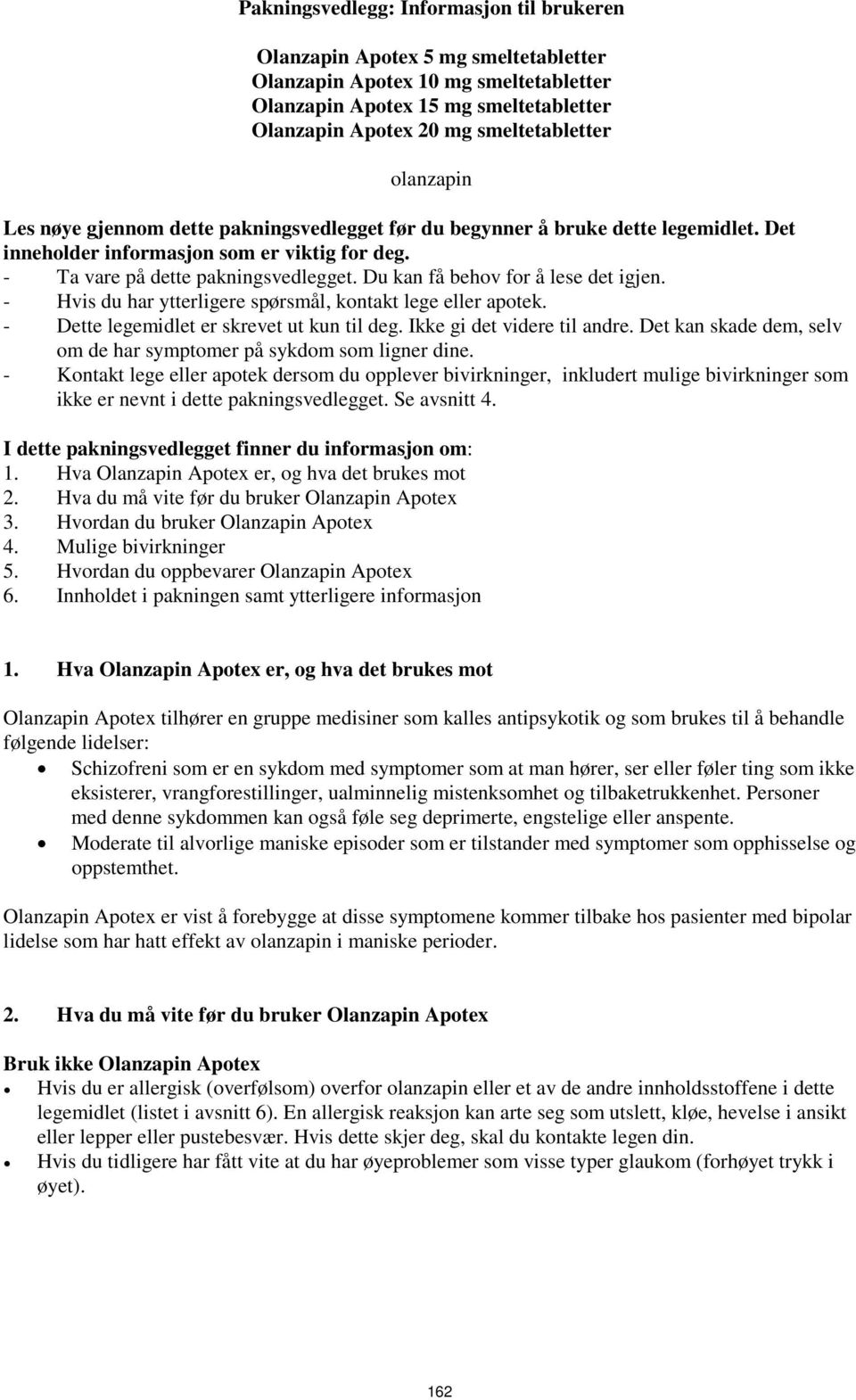 Du kan få behov for å lese det igjen. - Hvis du har ytterligere spørsmål, kontakt lege eller apotek. - Dette legemidlet er skrevet ut kun til deg. Ikke gi det videre til andre.