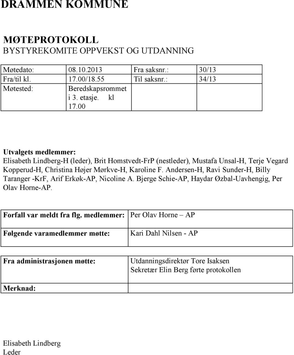 Andersen-H, Ravi Sunder-H, Billy Taranger -KrF, Arif Erkøk-AP, Nicoline A. Bjerge Schie-AP, Haydar Øzbal-Uavhengig, Per Olav Horne-AP. Forfall var meldt fra flg.