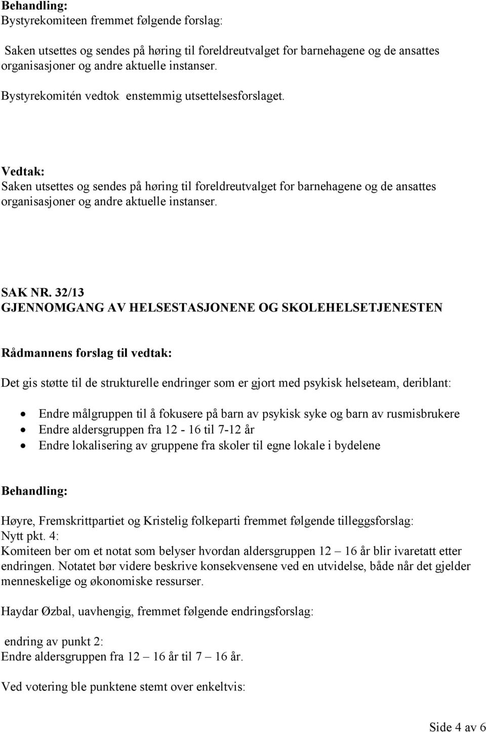 32/13 GJENNOMGANG AV HELSESTASJONENE OG SKOLEHELSETJENESTEN Det gis støtte til de strukturelle endringer som er gjort med psykisk helseteam, deriblant: Endre målgruppen til å fokusere på barn av