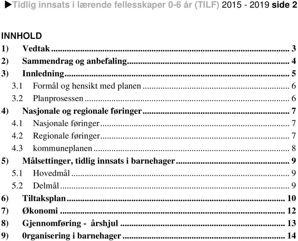 1 Nasjonale føringer... 7 4.2 Regionale føringer... 7 4.3 kommuneplanen... 8 5) Målsettinger, tidlig innsats i barnehager... 9 5.