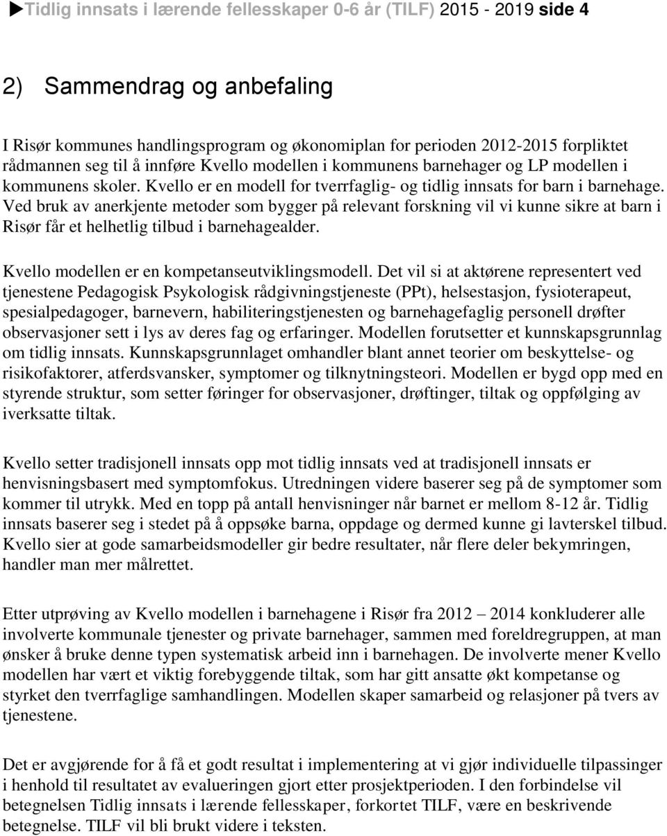 Ved bruk av anerkjente metoder som bygger på relevant forskning vil vi kunne sikre at barn i Risør får et helhetlig tilbud i barnehagealder. Kvello modellen er en kompetanseutviklingsmodell.