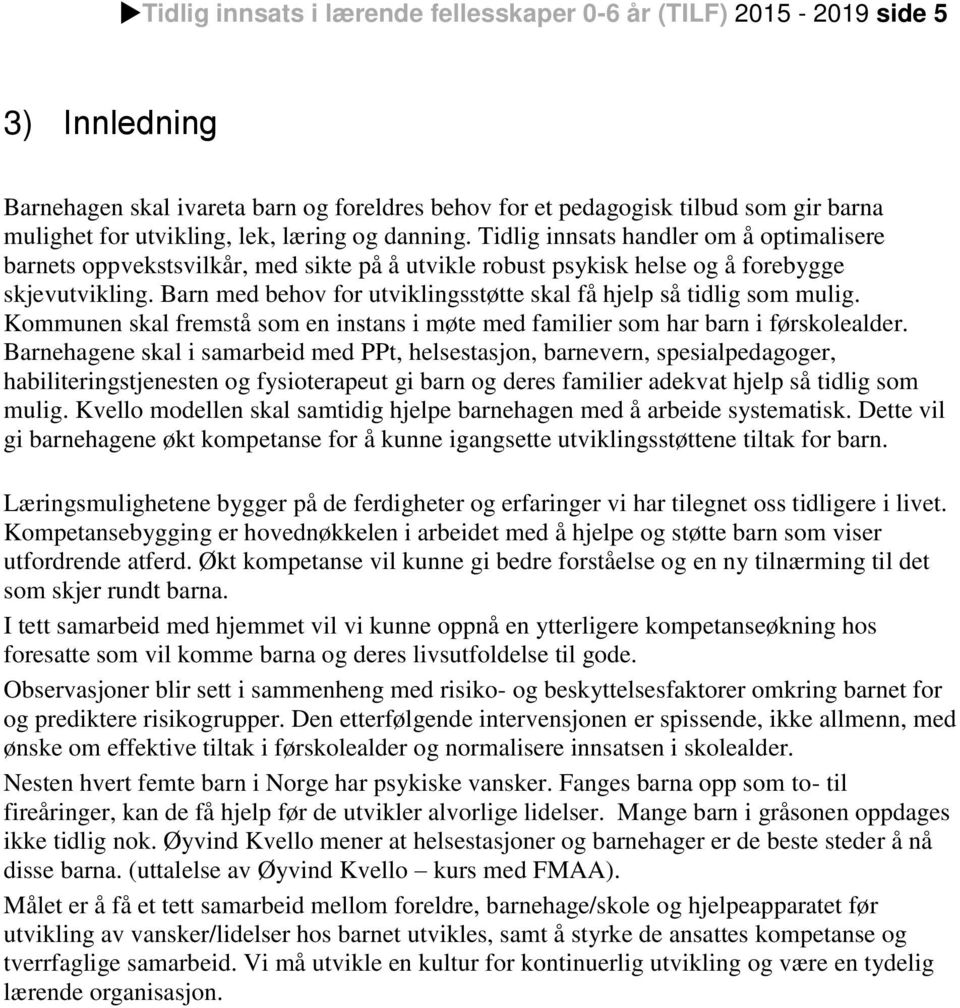 Barn med behov for utviklingsstøtte skal få hjelp så tidlig som mulig. Kommunen skal fremstå som en instans i møte med familier som har barn i førskolealder.