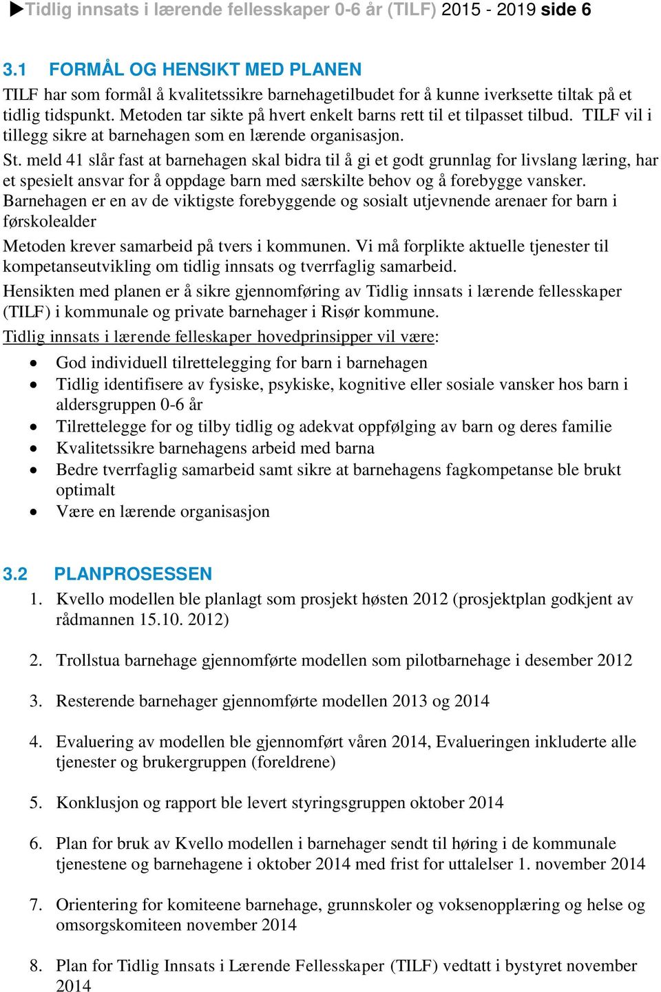 Metoden tar sikte på hvert enkelt barns rett til et tilpasset tilbud. TILF vil i tillegg sikre at barnehagen som en lærende organisasjon. St.