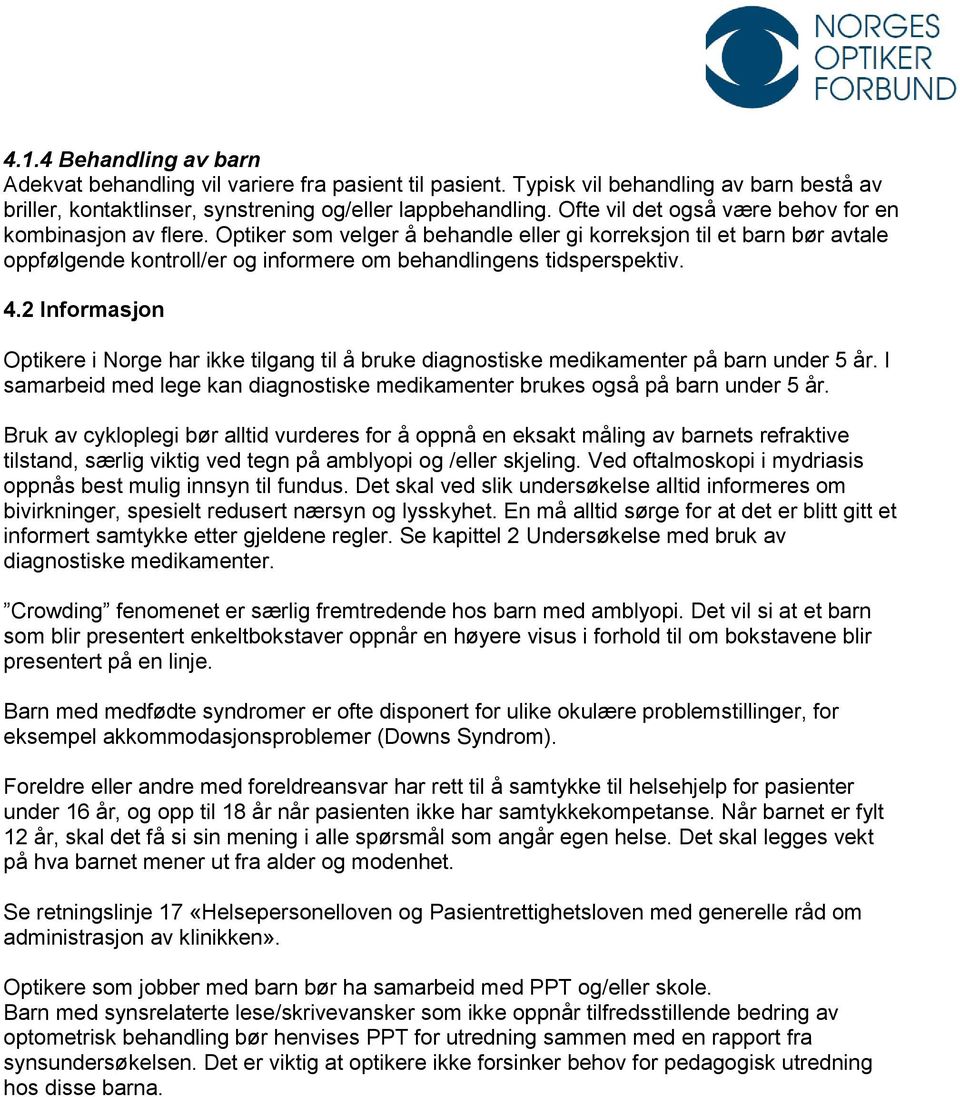 4.2 Informasjon Optikere i Norge har ikke tilgang til å bruke diagnostiske medikamenter på barn under 5 år. I samarbeid med lege kan diagnostiske medikamenter brukes også på barn under 5 år.