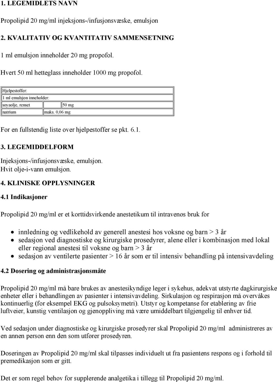 LEGEMIDDELFORM Injeksjons-/infusjonsvæske, emulsjon. Hvit olje-i-vann emulsjon. 4. KLINISKE OPPLYSNINGER 4.