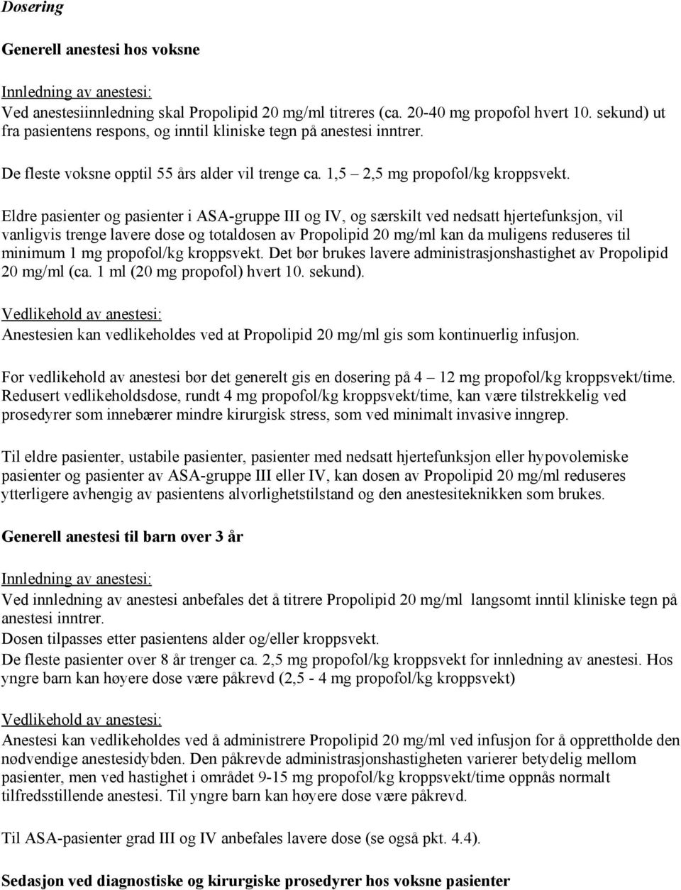 Eldre pasienter og pasienter i ASA-gruppe III og IV, og særskilt ved nedsatt hjertefunksjon, vil vanligvis trenge lavere dose og totaldosen av Propolipid 20 mg/ml kan da muligens reduseres til