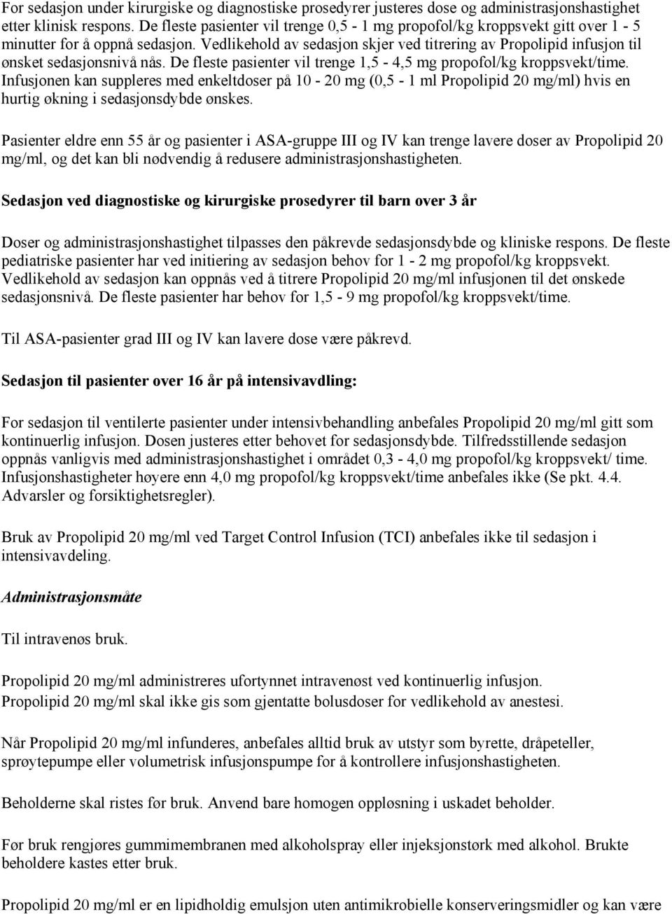 Vedlikehold av sedasjon skjer ved titrering av Propolipid infusjon til ønsket sedasjonsnivå nås. De fleste pasienter vil trenge 1,5-4,5 mg propofol/kg kroppsvekt/time.