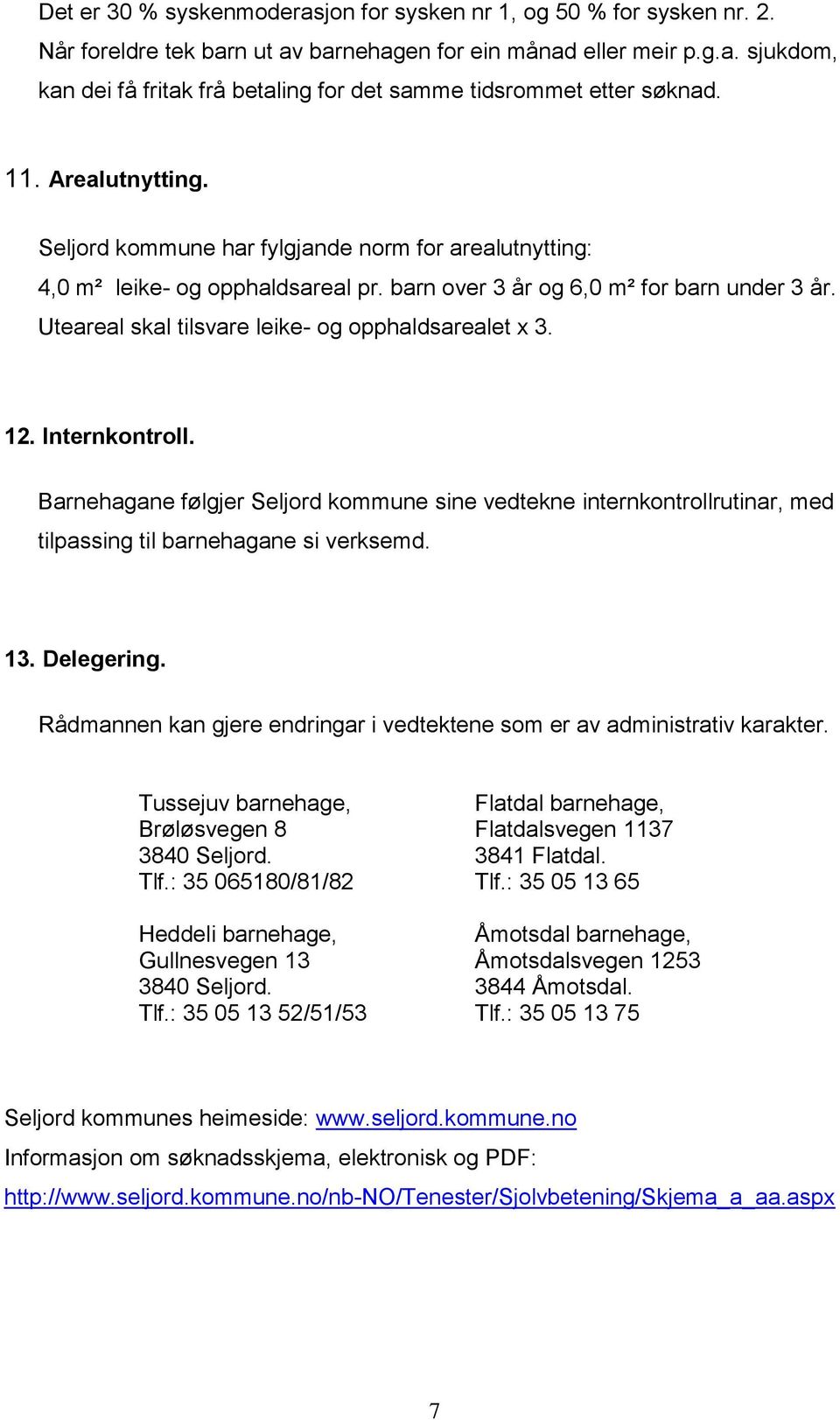 Uteareal skal tilsvare leike- og opphaldsarealet x 3. 12. Internkontroll. Barnehagane følgjer Seljord kommune sine vedtekne internkontrollrutinar, med tilpassing til barnehagane si verksemd. 13.