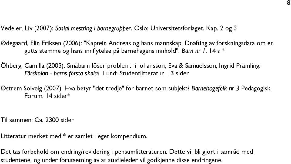 14 s * Öhberg, Camilla (2003): Småbarn löser problem. i Johansson, Eva & Samuelsson, Ingrid Pramling: Förskolan - barns första skola! Lund: Studentlitteratur.