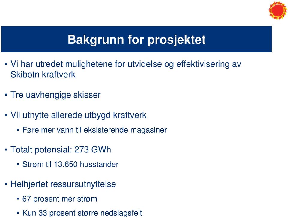 mer vann til eksisterende magasiner Totalt potensial: 273 GWh Strøm til 13.