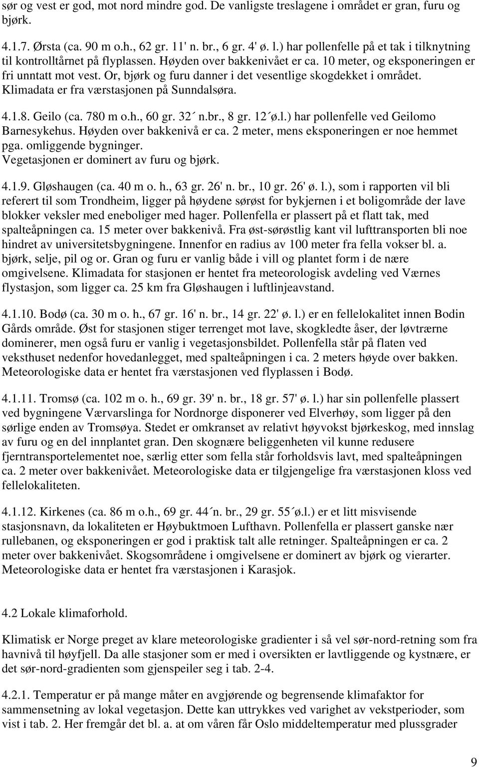 Or, bjørk og furu danner i det vesentlige skogdekket i området. Klimadata er fra værstasjonen på Sunndalsøra. 4.1.8. Geilo (ca. 78 m o.h., 6 gr. 32 n.br., 8 gr. 12 ø.l.) har pollenfelle ved Geilomo Barnesykehus.