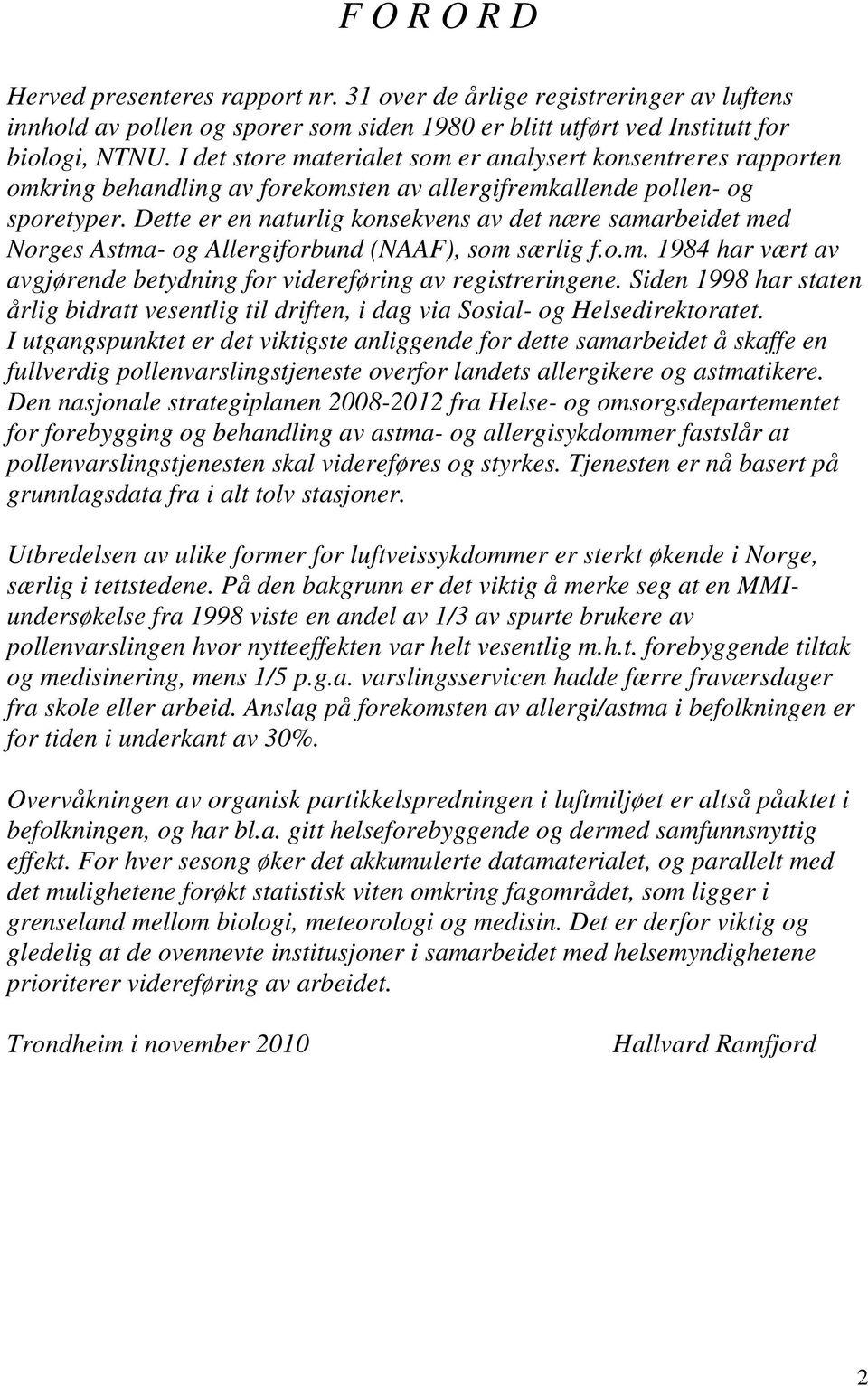 Dette er en naturlig konsekvens av det nære samarbeidet med Norges Astma- og Allergiforbund (NAAF), som særlig f.o.m. 1984 har vært av avgjørende betydning for videreføring av registreringene.