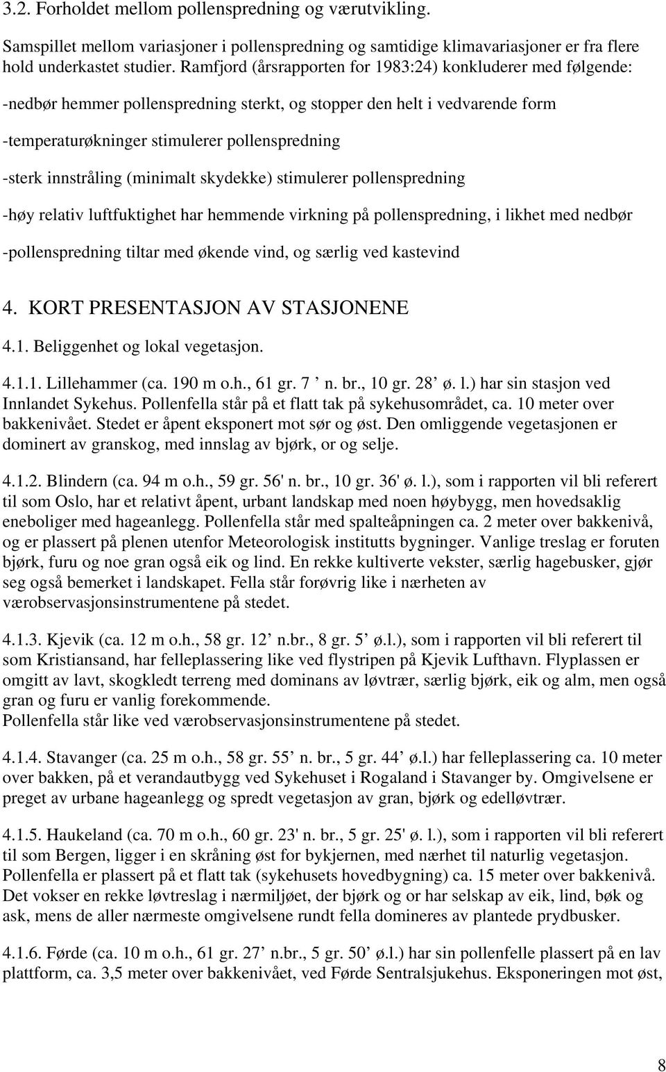 innstråling (minimalt skydekke) stimulerer pollenspredning -høy relativ luftfuktighet har hemmende virkning på pollenspredning, i likhet med nedbør -pollenspredning tiltar med økende vind, og særlig