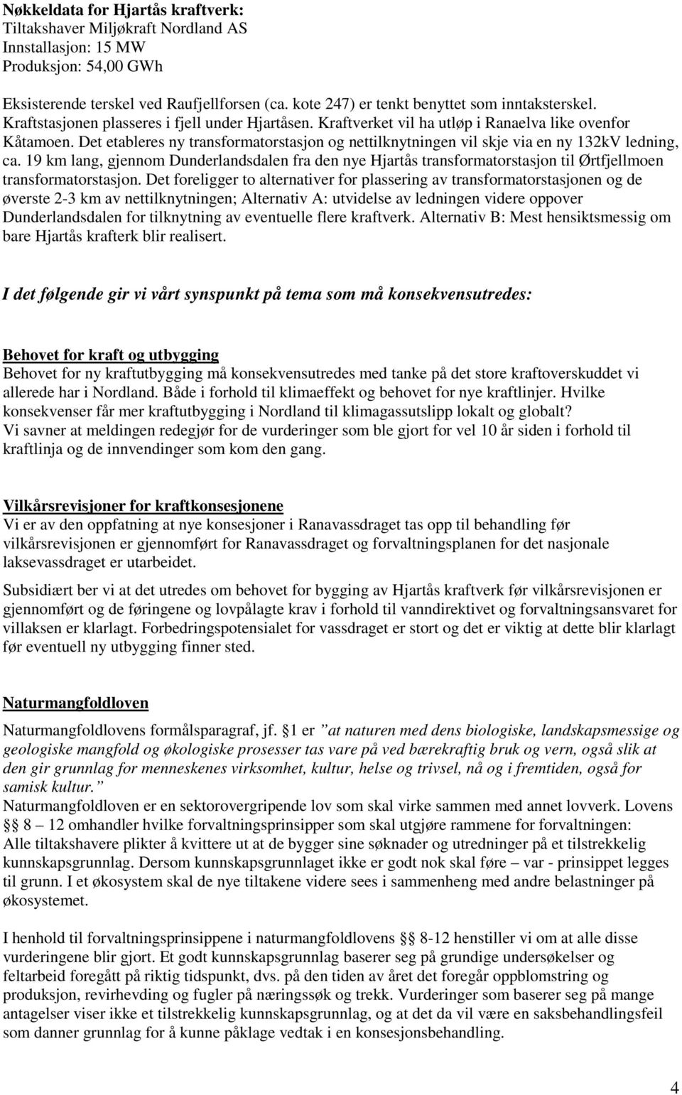 Det etableres ny transformatorstasjon og nettilknytningen vil skje via en ny 132kV ledning, ca.