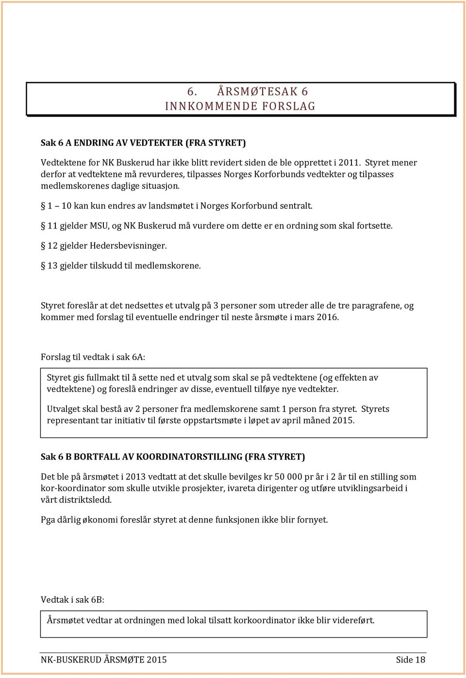 11 gjelder MSU, og NK Buskerud må vurdere om dette er en ordning som skal fortsette. 12 gjelder Hedersbevisninger. 13 gjelder tilskudd til medlemskorene.