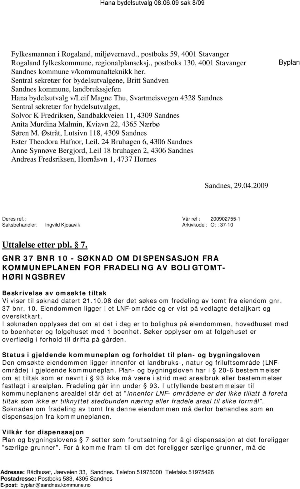 Sentral sekretær for bydelsutvalgene, Britt Sandven Sandnes kommune, landbrukssjefen Hana bydelsutvalg v/leif Magne Thu, Svartmeisvegen 4328 Sandnes Sentral sekretær for bydelsutvalget, Solvor K