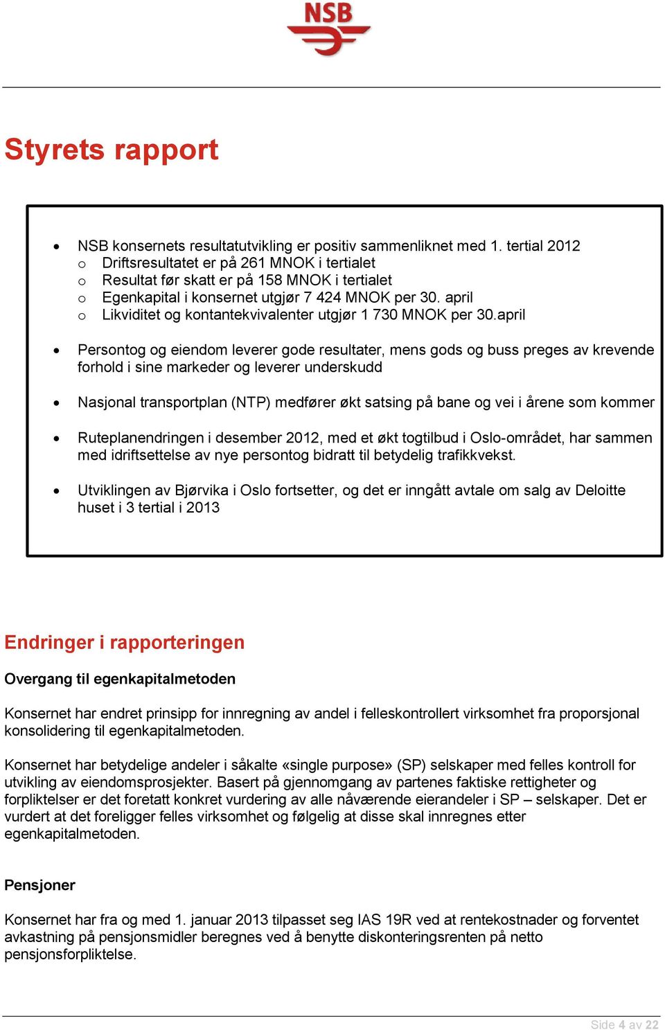 april o Likviditet og kontantekvivalenter utgjør 1 730 MNOK per 30.