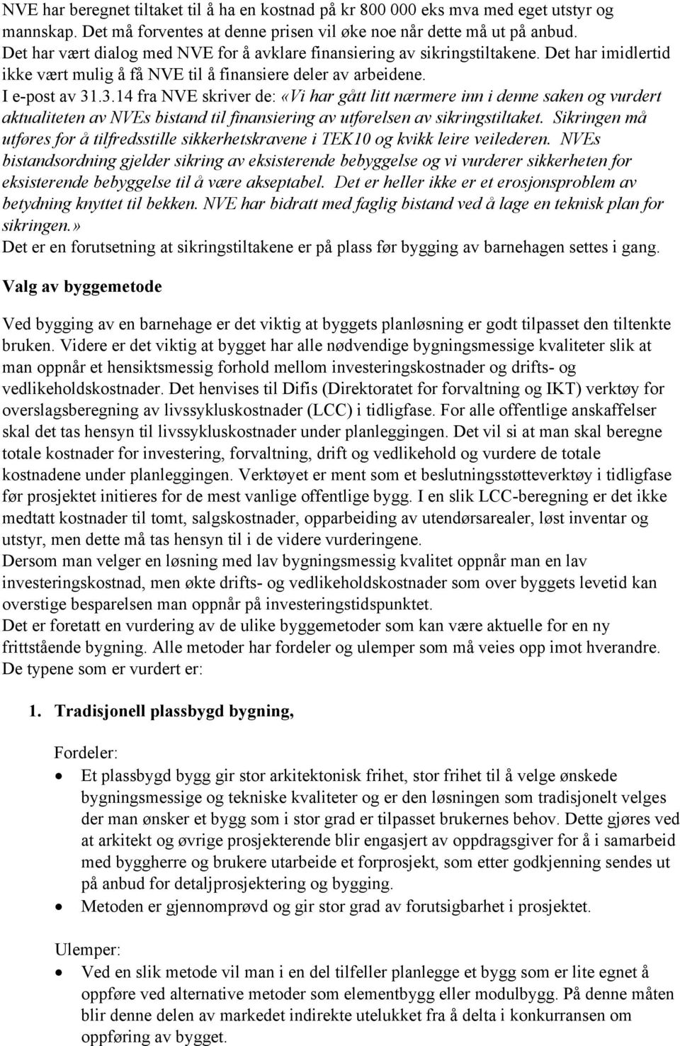 .3.14 fra NVE skriver de: «Vi har gått litt nærmere inn i denne saken og vurdert aktualiteten av NVEs bistand til finansiering av utførelsen av sikringstiltaket.