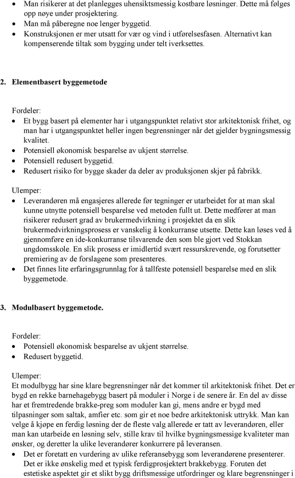 Elementbasert byggemetode Fordeler: Et bygg basert på elementer har i utgangspunktet relativt stor arkitektonisk frihet, og man har i utgangspunktet heller ingen begrensninger når det gjelder