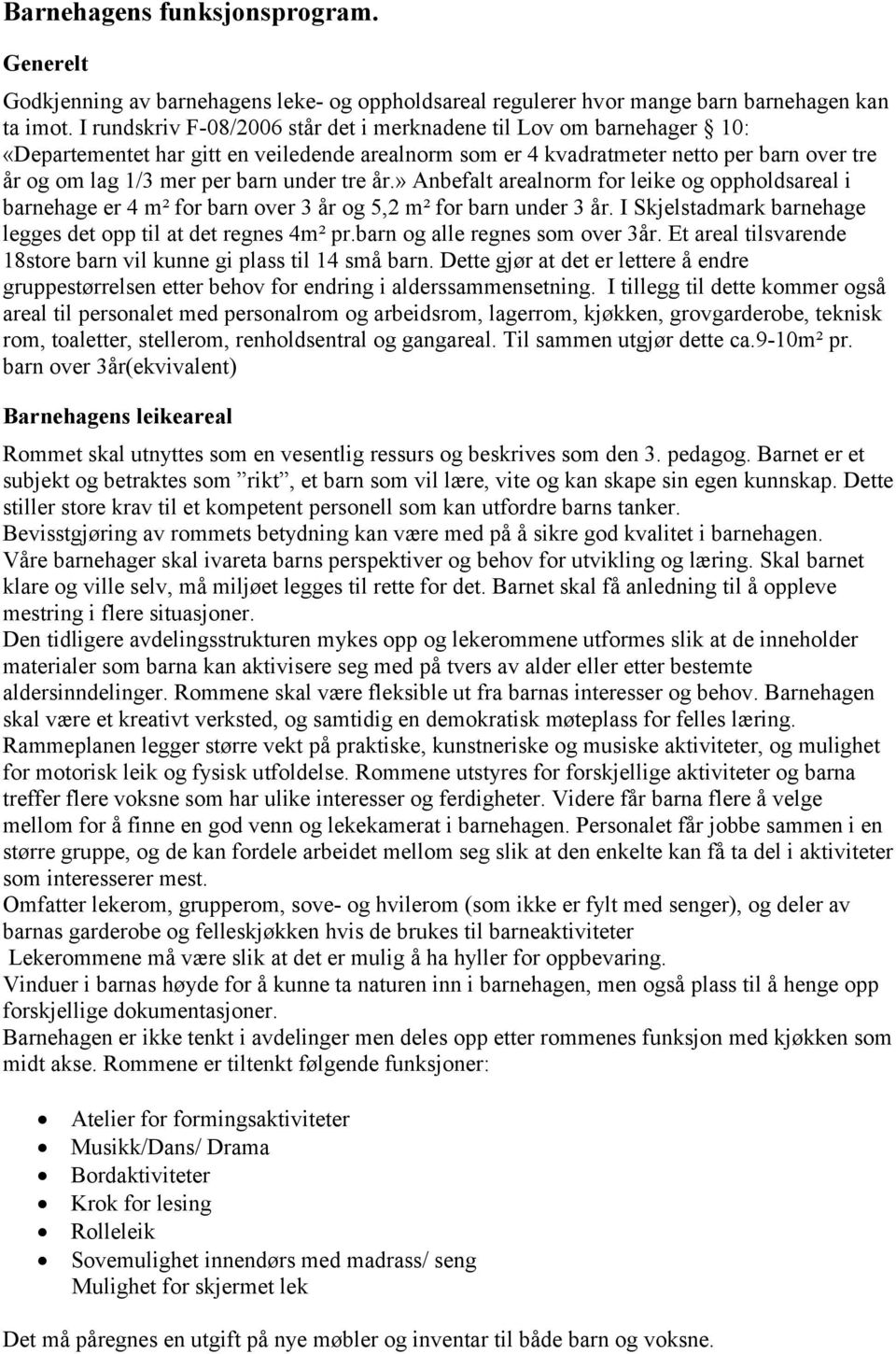 tre år.» Anbefalt arealnorm for leike og oppholdsareal i barnehage er 4 m² for barn over 3 år og 5,2 m² for barn under 3 år. I Skjelstadmark barnehage legges det opp til at det regnes 4m² pr.