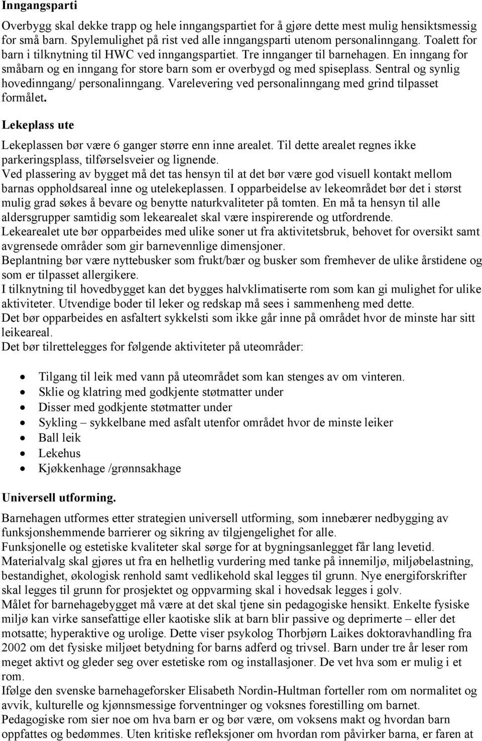 Sentral og synlig hovedinngang/ personalinngang. Varelevering ved personalinngang med grind tilpasset formålet. Lekeplass ute Lekeplassen bør være 6 ganger større enn inne arealet.