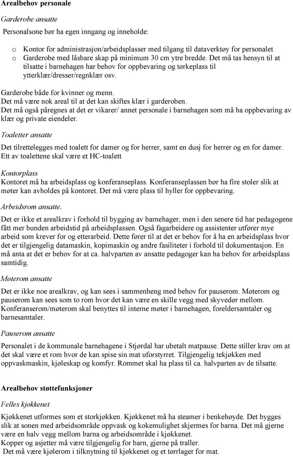 Det må være nok areal til at det kan skiftes klær i garderoben. Det må også påregnes at det er vikarer/ annet personale i barnehagen som må ha oppbevaring av klær og private eiendeler.