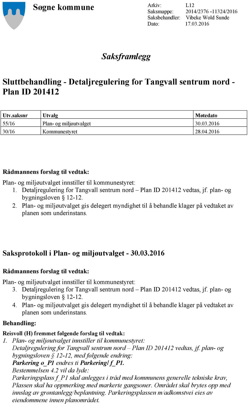 2016 Rådmannens forslag til vedtak: Plan- og miljøutvalget innstiller til kommunestyret: 1. Detaljregulering for Tangvall sentrum nord Plan ID 20