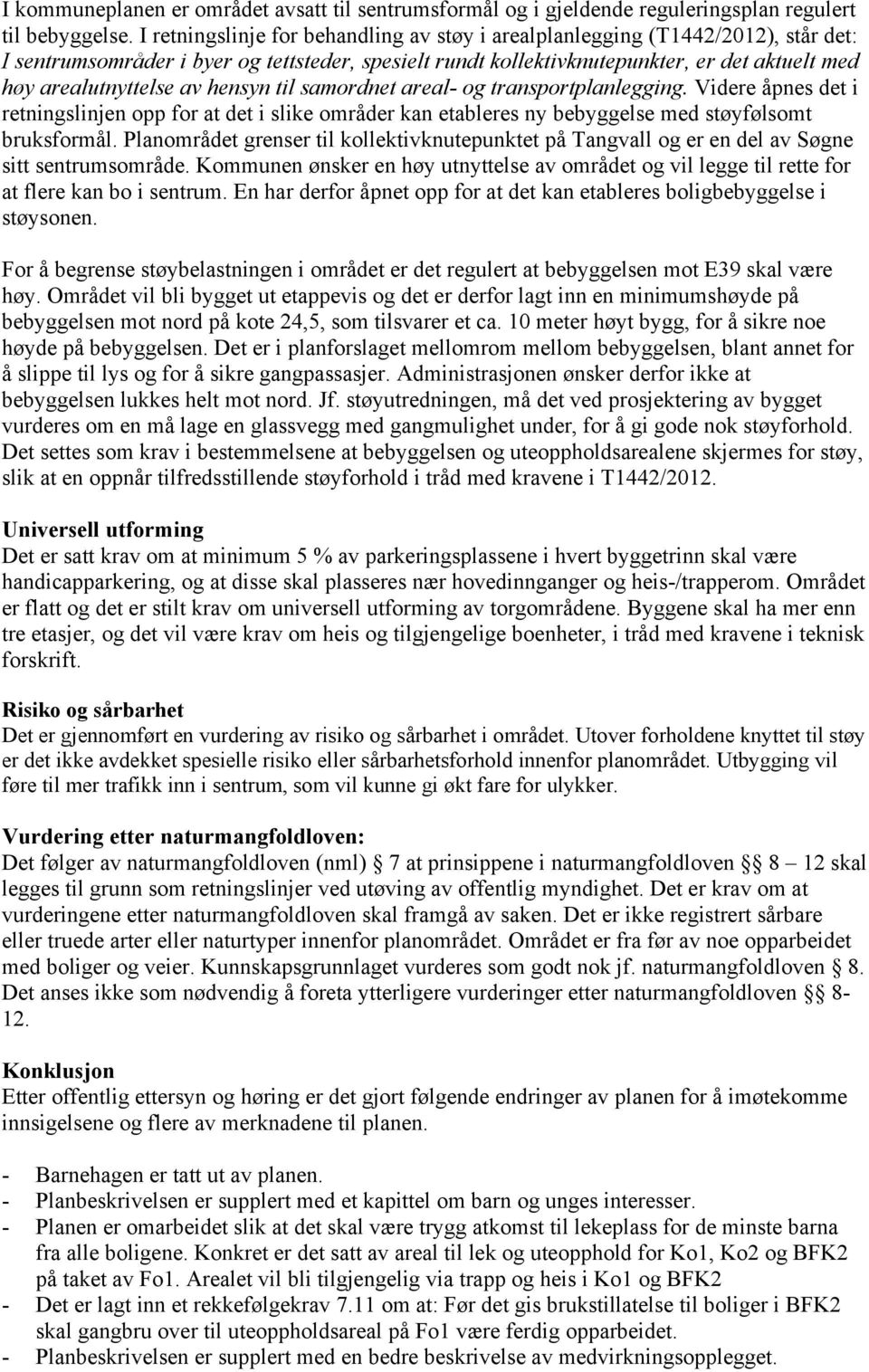 av hensyn til samordnet areal- og transportplanlegging. Videre åpnes det i retningslinjen opp for at det i slike områder kan etableres ny bebyggelse med støyfølsomt bruksformål.