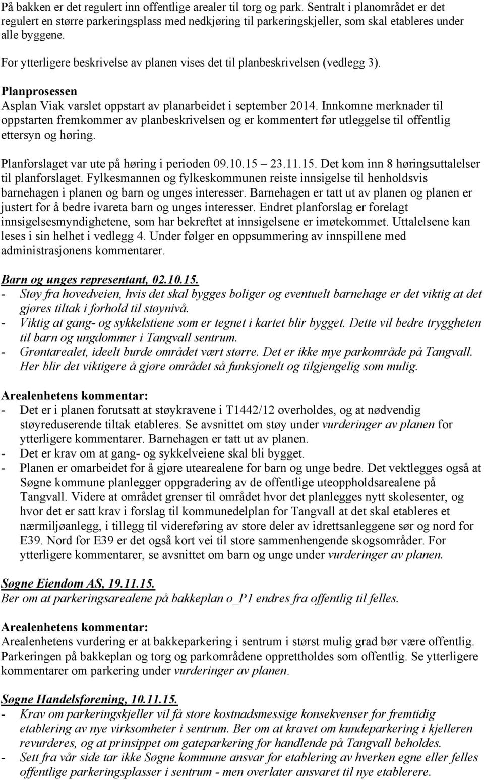 For ytterligere beskrivelse av planen vises det til planbeskrivelsen (vedlegg 3). Planprosessen Asplan Viak varslet oppstart av planarbeidet i september 2014.