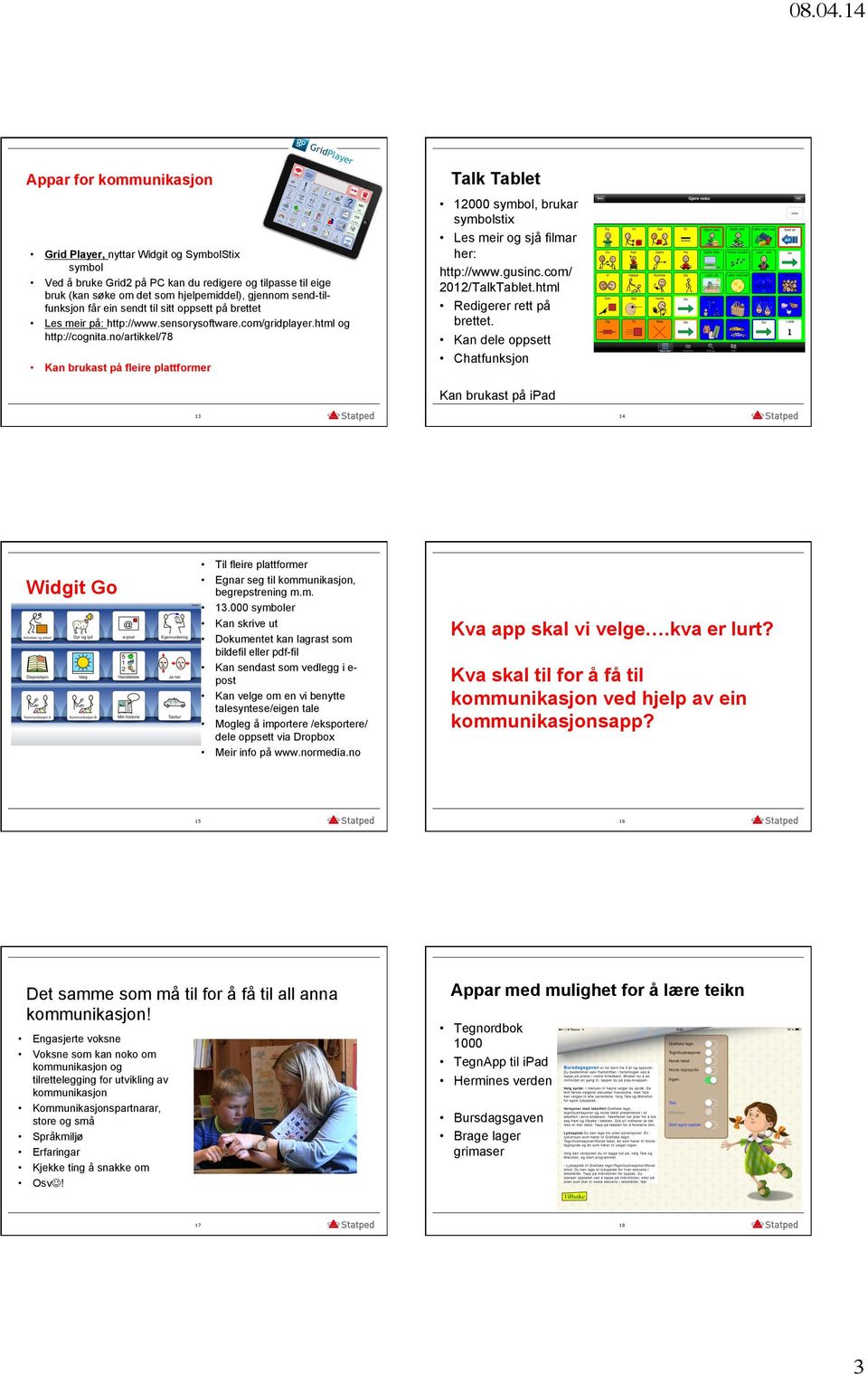 no/artikkel/78 Kan brukast på fleire plattformer Talk Tablet 12000 symbol, brukar symbolstix Les meir og sjå filmar her: http://www.gusinc.com/ 2012/TalkTablet.html Redigerer rett på brettet.