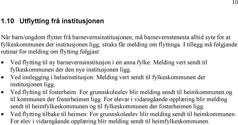 I tillegg må følgjande rutinar for melding om flytting følgjast: Ved flytting til ny barnevernsinstitusjon i eit anna fylke: Melding vert sendt til fylkeskommunen der den nye institusjonen ligg.