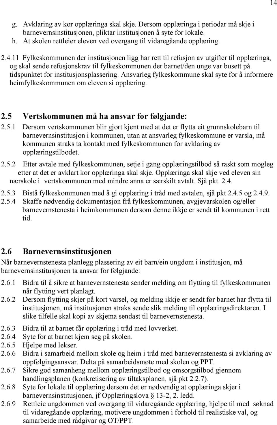 11 Fylkeskommunen der institusjonen ligg har rett til refusjon av utgifter til opplæringa, og skal sende refusjonskrav til fylkeskommunen der barnet/den unge var busett på tidspunktet for