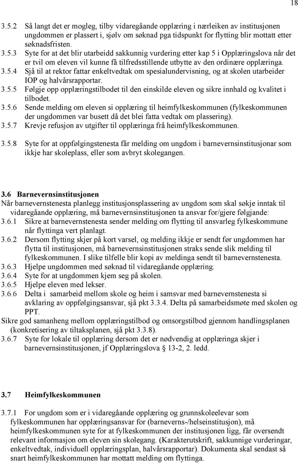 3.5.6 Sende melding om eleven si opplæring til heimfylkeskommunen (fylkeskommunen der ungdommen var busett då det blei fatta vedtak om plassering). 3.5.7 Krevje refusjon av utgifter til opplæringa frå heimfylkeskommunen.