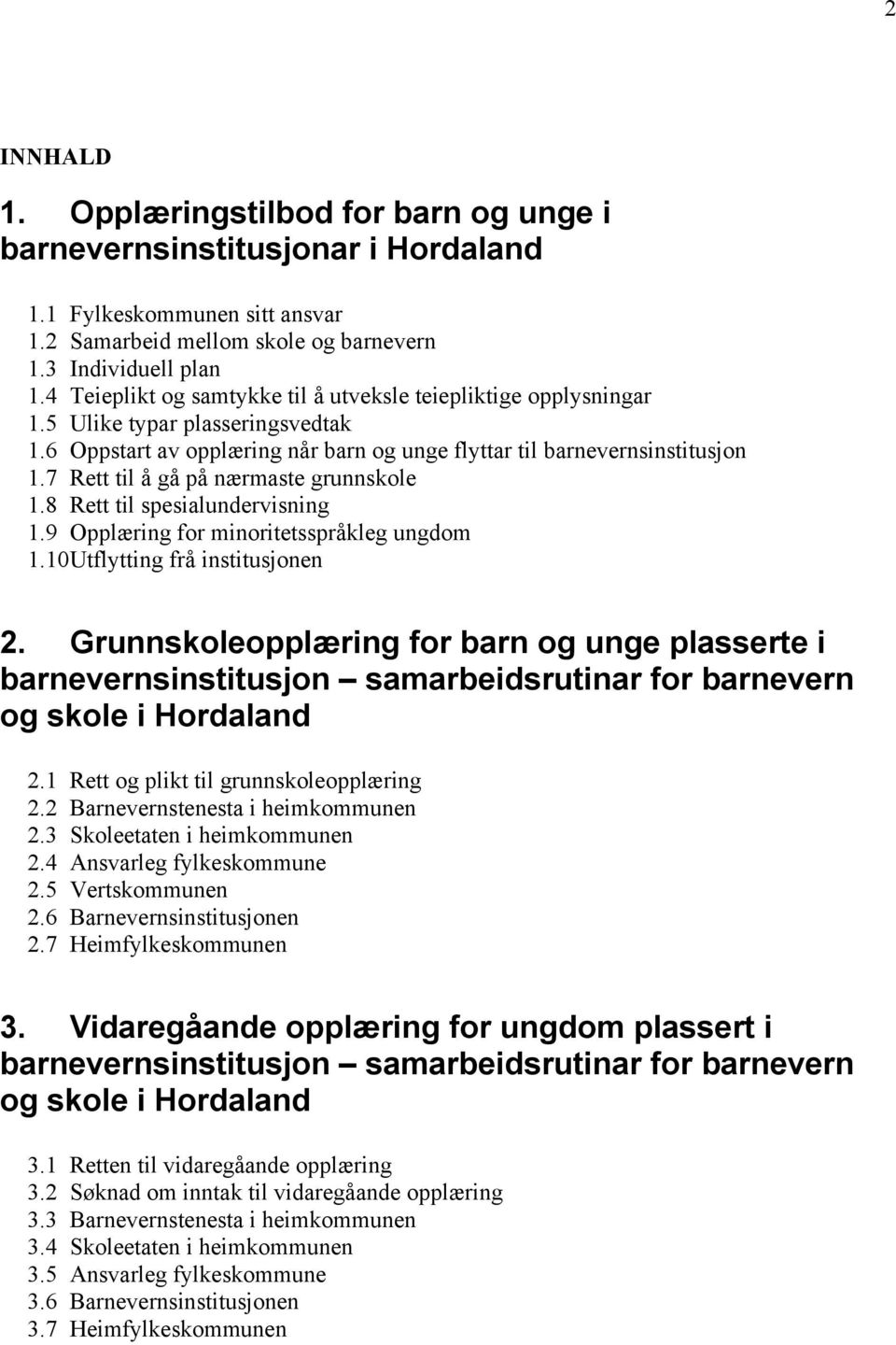 7 Rett til å gå på nærmaste grunnskole 1.8 Rett til spesialundervisning 1.9 Opplæring for minoritetsspråkleg ungdom 1.10 Utflytting frå institusjonen 2.