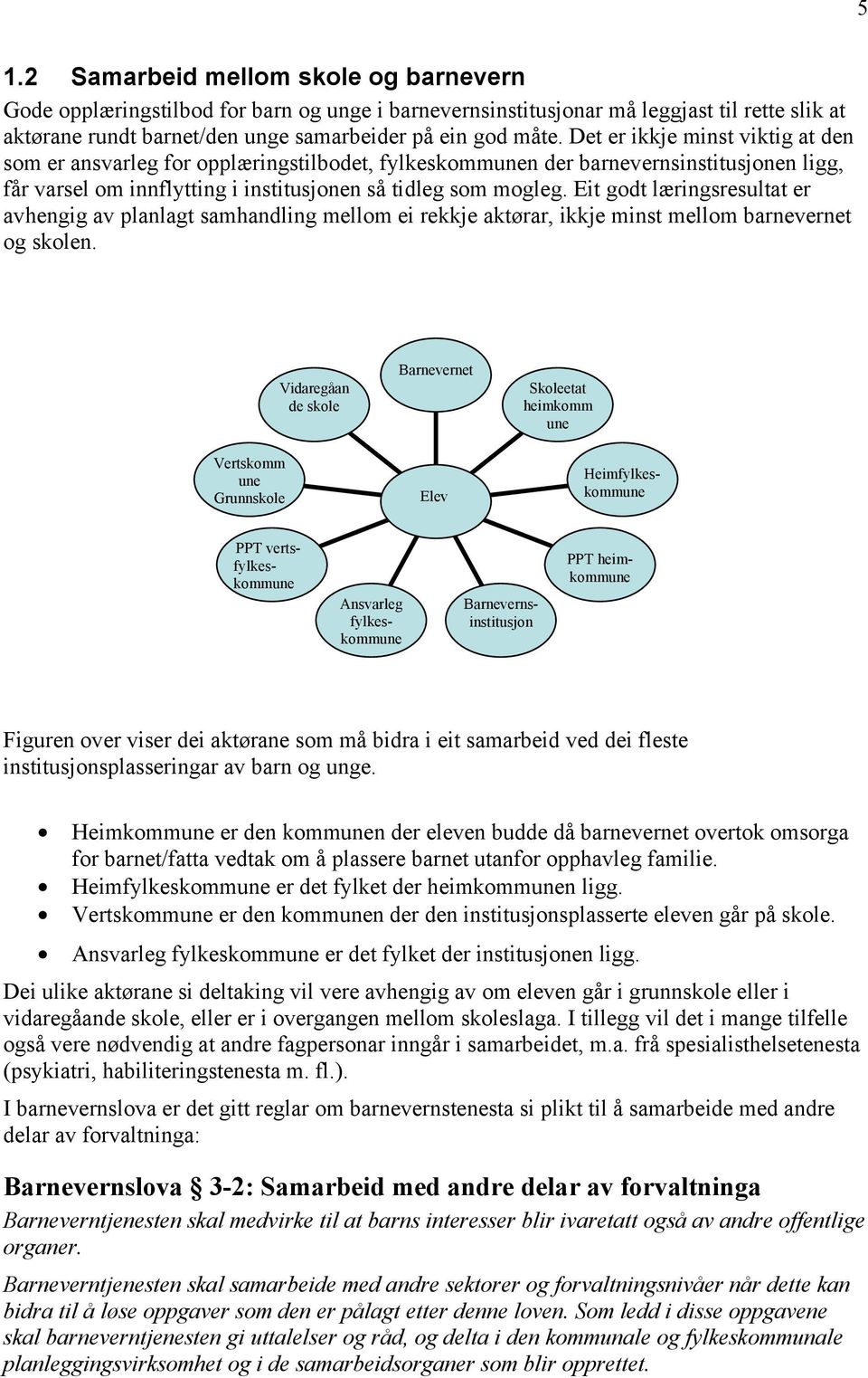 Eit godt læringsresultat er avhengig av planlagt samhandling mellom ei rekkje aktørar, ikkje minst mellom barnevernet og skolen.