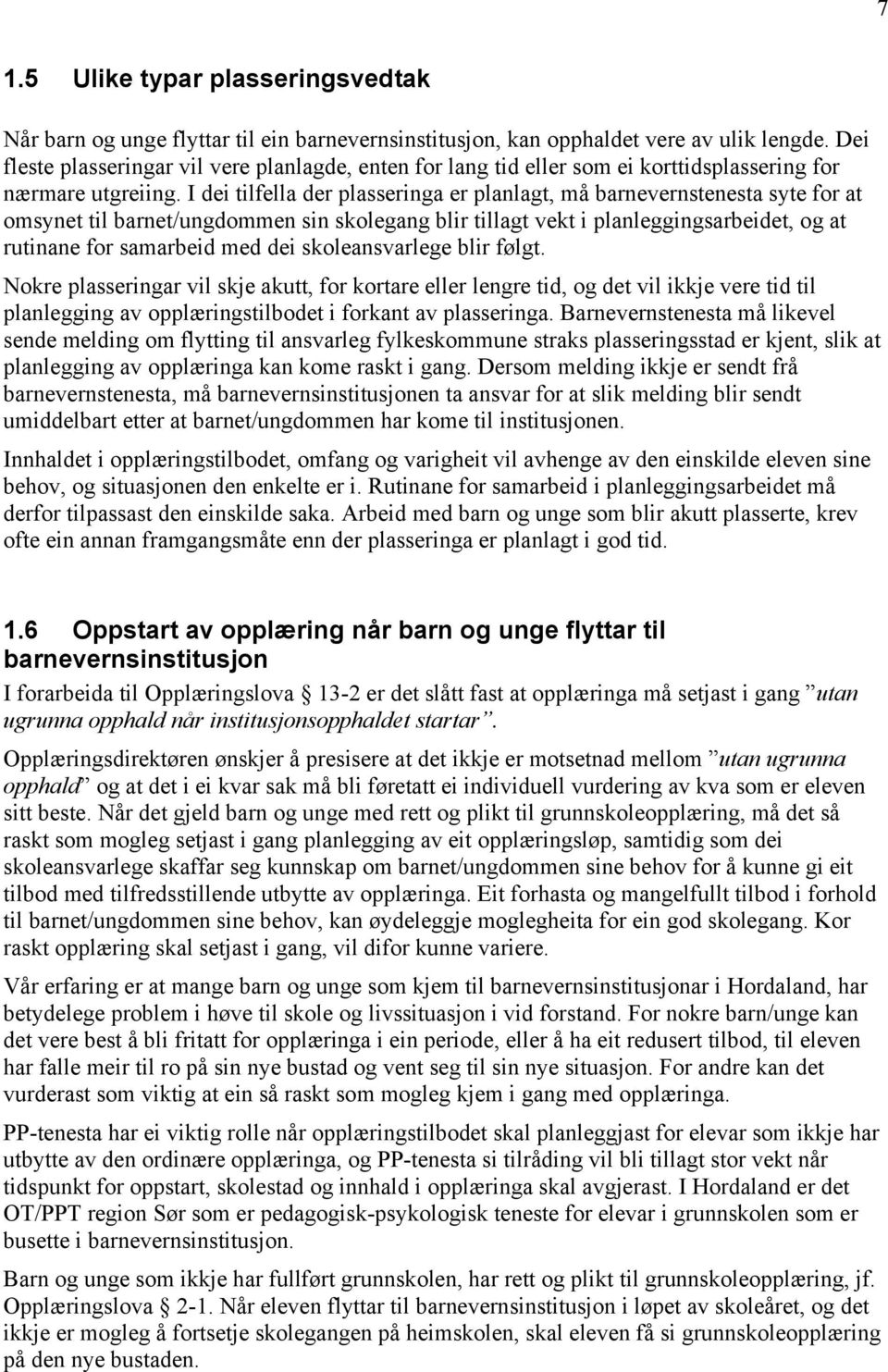 I dei tilfella der plasseringa er planlagt, må barnevernstenesta syte for at omsynet til barnet/ungdommen sin skolegang blir tillagt vekt i planleggingsarbeidet, og at rutinane for samarbeid med dei