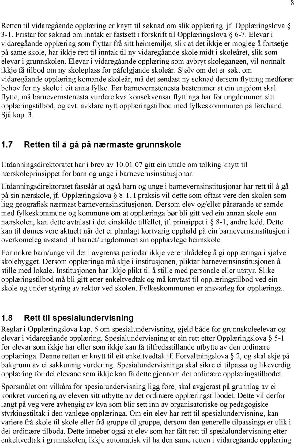 elevar i grunnskolen. Elevar i vidaregåande opplæring som avbryt skolegangen, vil normalt ikkje få tilbod om ny skoleplass før påfølgjande skoleår.