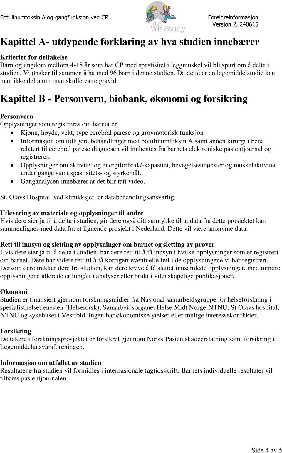 Kapittel B - Personvern, biobank, økonomi og forsikring Personvern Opplysninger som registreres om barnet er Kjønn, høyde, vekt, type cerebral parese og grovmotorisk funksjon Informasjon om tidligere