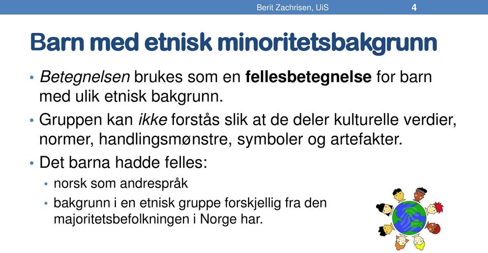 Gruppen kan ikke forstås slik at de deler kulturelle verdier, normer, handlingsmønstre,