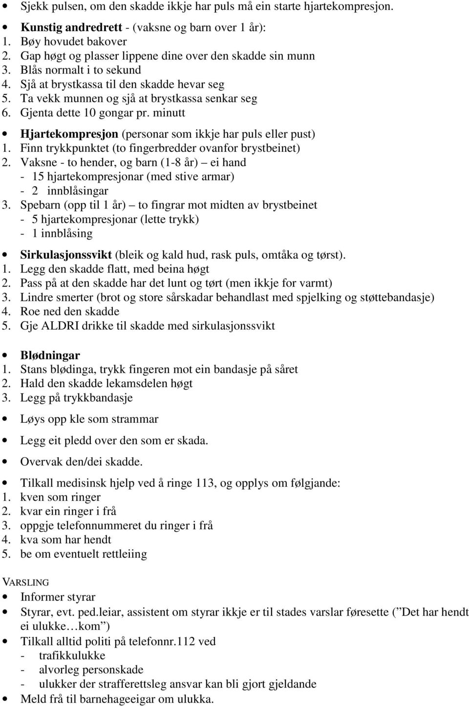 Gjenta dette 10 gongar pr. minutt Hjartekompresjon (personar som ikkje har puls eller pust) 1. Finn trykkpunktet (to fingerbredder ovanfor brystbeinet) 2.