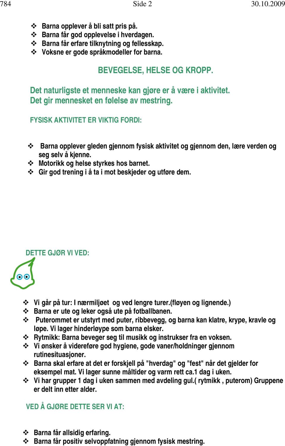 FYSISK AKTIVITET ER VIKTIG FORDI: Barna opplever gleden gjennom fysisk aktivitet og gjennom den, lære verden og seg selv å kjenne. Motorikk og helse styrkes hos barnet.