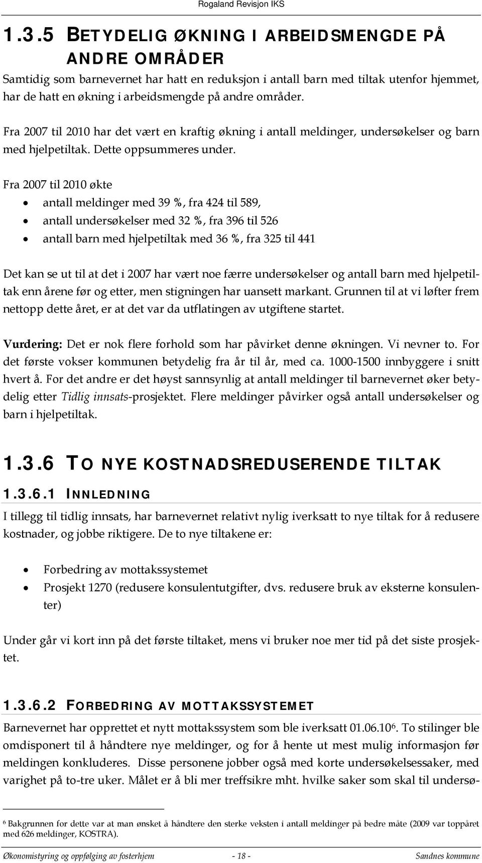 Fra 2007 til 2010 økte antall meldinger med 39 %, fra 424 til 589, antall undersøkelser med 32 %, fra 396 til 526 antall barn med hjelpetiltak med 36 %, fra 325 til 441 Det kan se ut til at det i