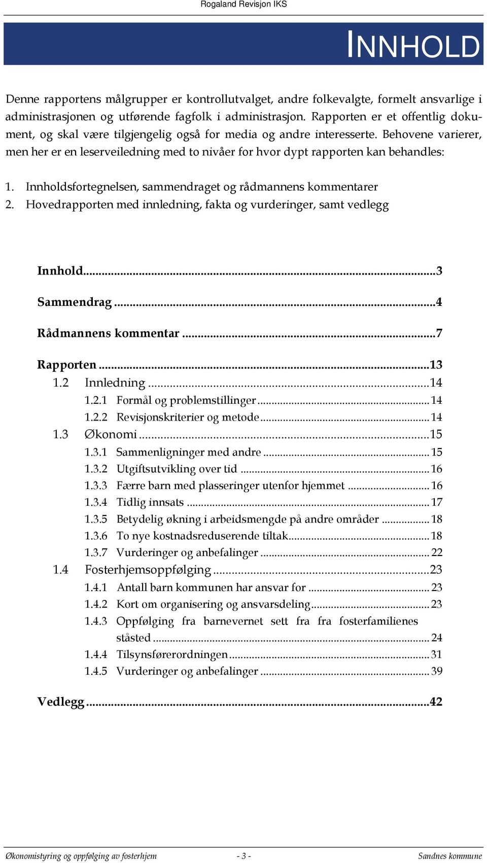 Behovene varierer, men her er en leserveiledning med to nivåer for hvor dypt rapporten kan behandles: 1. Innholdsfortegnelsen, sammendraget og rådmannens kommentarer 2.