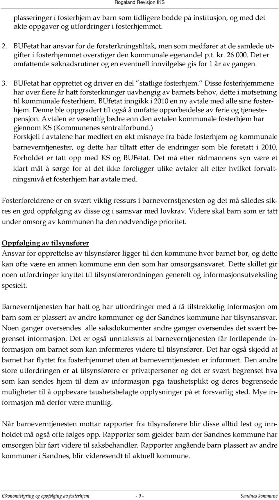 Det er omfattende søknadsrutiner og en eventuell innvilgelse gis for 1 år av gangen. 3. BUFetat har opprettet og driver en del statlige fosterhjem.