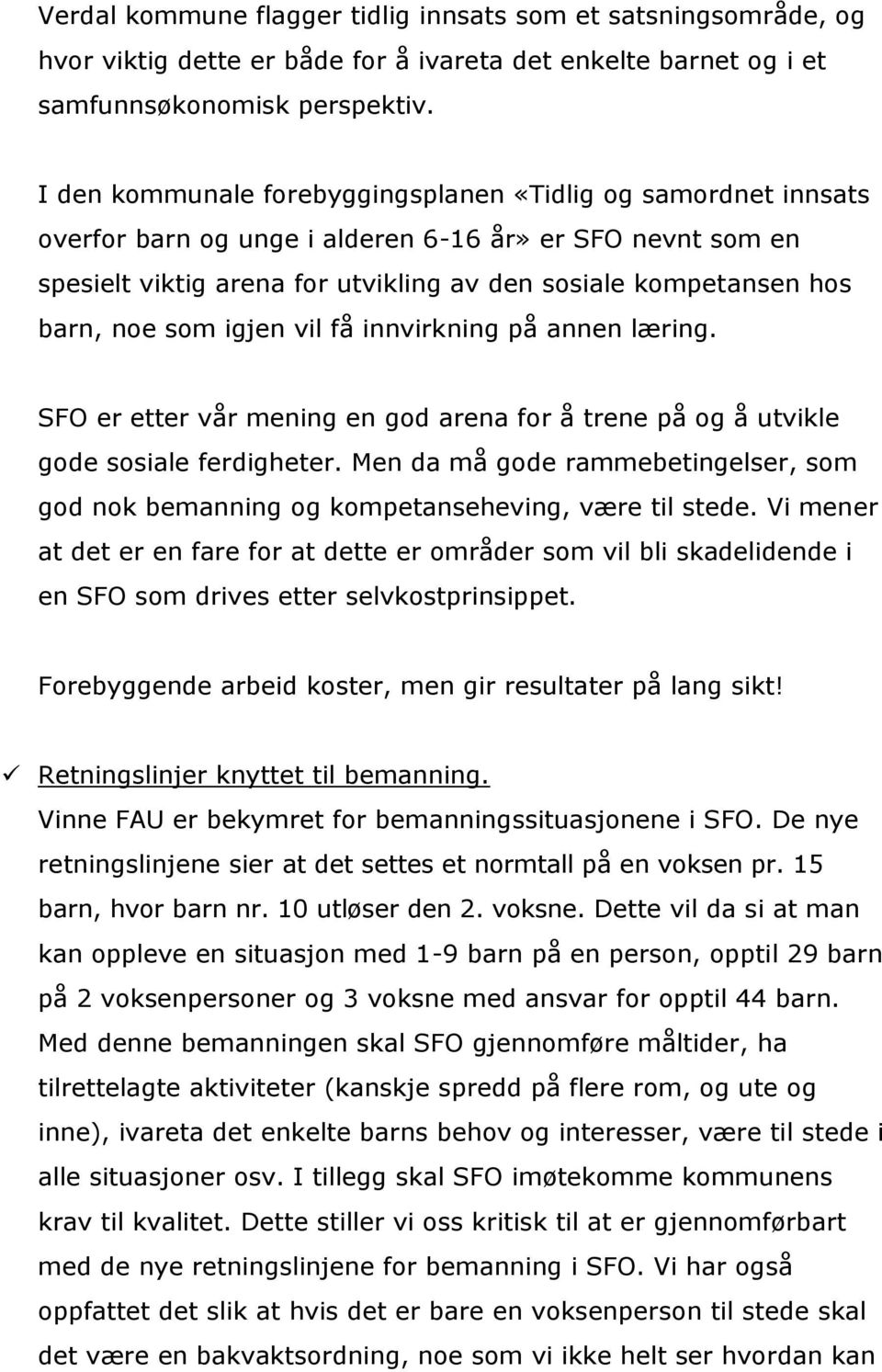 noe som igjen vil få innvirkning på annen læring. SFO er etter vår mening en god arena for å trene på og å utvikle gode sosiale ferdigheter.