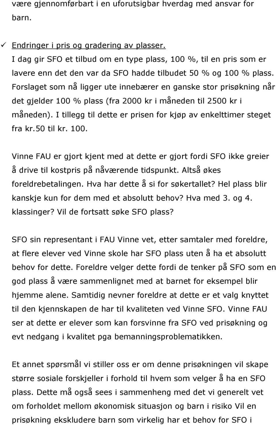 Forslaget som nå ligger ute innebærer en ganske stor prisøkning når det gjelder 100 % plass (fra 2000 kr i måneden til 2500 kr i måneden).