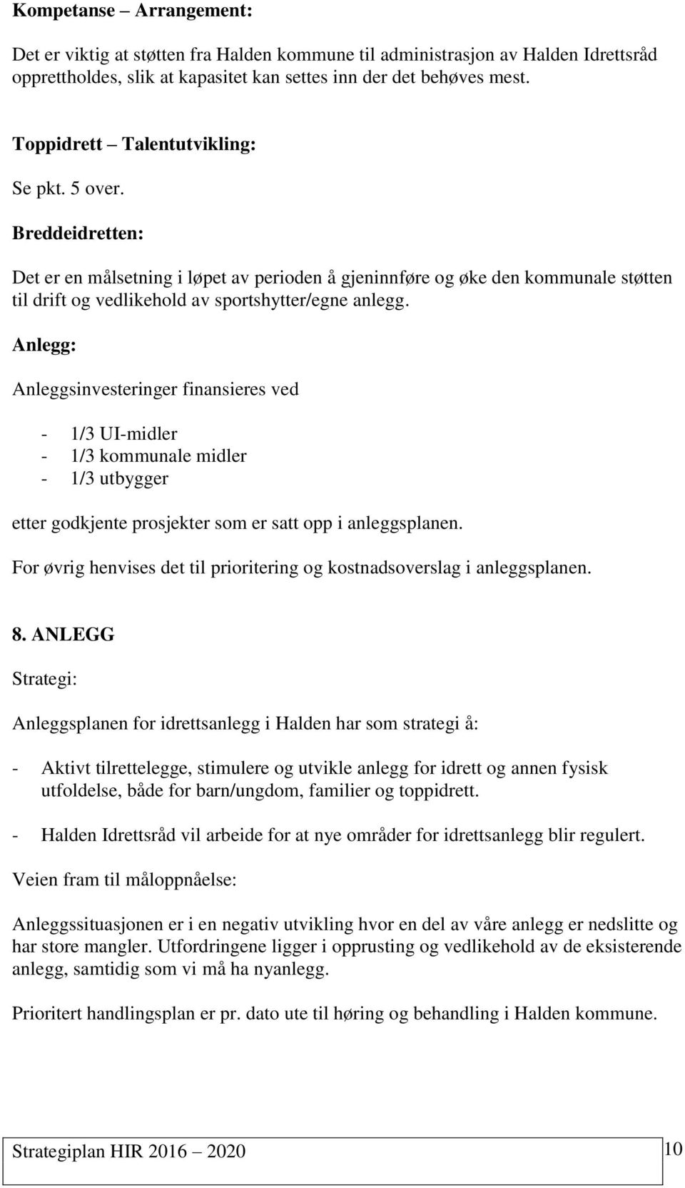 Anlegg: Anleggsinvesteringer finansieres ved - 1/3 UI-midler - 1/3 kommunale midler - 1/3 utbygger etter godkjente prosjekter som er satt opp i anleggsplanen.