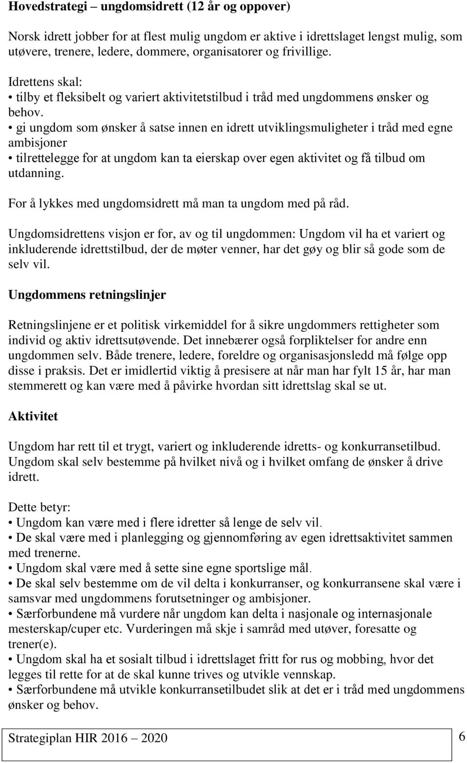 gi ungdom som ønsker å satse innen en idrett utviklingsmuligheter i tråd med egne ambisjoner tilrettelegge for at ungdom kan ta eierskap over egen aktivitet og få tilbud om utdanning.